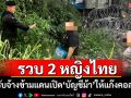 รวบ 2 หญิงไทย รับจ้างข้ามแดนเปิด\'บัญชีม้า\'ให้แก๊งคอลฯ