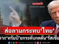 จับตา‘ทรัมป์’ยกระดับกดดัน‘รัสเซีย’ ผลกระทบอาจลามถึงตลาดการค้าของ‘ไทย’