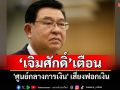 \'เจิมศักดิ์\'เตือนรัฐบาลเร่งตรวจสอบ พ.ร.บ.ศูนย์กลางการเงิน หวั่นเอื้อฟอกเงิน