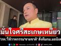 \'สรวงศ์​\'มั่นใจรักษาเก้าอี้ศรีสะเกษ​ได้ เหน็บ\'ภท.\'ใช้วาทกรรม​\'ขายชาติ​\' สั่งทีมกม.มอนิเตอร์​อยู่