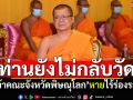 ท่านยังไม่กลับวัด! \'เจ้าคณะจังหวัดพิษณุโลก\'ยังหายเงียบไร้ร่องรอย