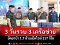 กวาดล้างยาใต้! 3 วันจับ 3 เครือข่ายยึดยาบ้ากว่า 1.7 ล้านเม็ดไอซ์ 317 กิโลฯ