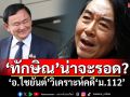‘ทักษิณ’น่าจะรอด? ‘อ.ไชยันต์’วิเคราะห์คดี‘ม.112’ หลังศาลนัดชี้ชะตา 22 สิงหา