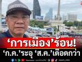‘กรกฎาคม’ว่าร้อน ‘สิงหาคม’การเมืองร้อนกว่าถึงร้อนที่สุด