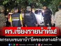 ตร.เชียงรายนำทีม! \'สกัดกระบะขนยาบ้า\' ชายแดนเวียงแก่น-ยึดของกลาง4ล้านเม็ด
