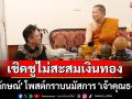 \'อ.ลักษณ์\' โพสต์กราบนมัสการ \'เจ้าคุณธงชัย\' เชิดชูไม่สะสมเงินทอง
