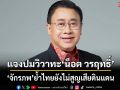 ‘จักรภพ’ย้ำไทยยังไม่สูญเสียดินแดน แจงปมวิวาทะ‘น็อต วรฤทธิ์’
