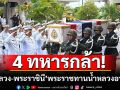 ‘ในหลวง-พระราชินี’ พระราชทานน้ำหลวงอาบศพ 4 ทหารกล้าพลีชีพชายแดน