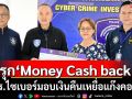 ตร.ไซเบอร์รุกโครงการ Money cash back มอบเงินคืนเหยื่อแก๊งคอลฯ