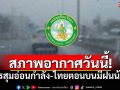 กรมอุตุฯวันนี้! มรสุมอ่อนกำลัง ไทยตอนบนมีฝนน้อย อันดามัน-อ่าวไทยหลีกเลี่ยงเดินเรือ