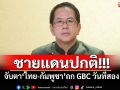 ชายแดนปกติ!!! จับตา\'ไทย-กัมพูชา\'ถก GBC วันที่สอง