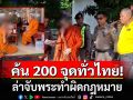 บุกค้น 200 จุดทั่วไทย! ล่าจับพระทำผิดกฎหมาย รวบพระวัดดังเอี่ยวองค์กรอาชญากรรมข้ามชาติ