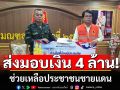 \'แม่ทัพกุ้ง\' ส่งมอบเงิน 4 ล้านบาท ให้ 4 ผู้ว่าฯ ชายแดนไทย-กัมพูชา ช่วยเหลือประชาชน