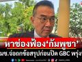 สมช.จ่อถกข้อสรุปก่อนปิด GBC พรุ่งนี้ คาดหาช่องฟ้อง\'กัมพูชา\'