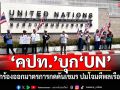 \'คปท.\'ยกขบวนเดินเท้าบุก\'UN\' เรียกร้องออกมาตรการกดดันเขมร ปมโจมตีพลเรือนไทย