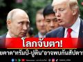 โลกจับตา! รัสเซียคาด\'ทรัมป์-ปูติน\'อาจพบกันสัปดาห์หน้า