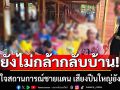 ชาวศรีสะเกษยังกังวล! ไม่มั่นใจสถานการณ์ชายแดน เสียงปืนใหญ่ยังหลอน ยังไม่กล้ากลับบ้าน