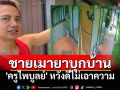 ชายเมายาบุกบ้าน \'ครูไพบูลย์\' หวังดีไม่เอาความ วอนญาติดูแลคนป่วย