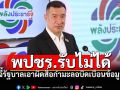 พปชร.รับไม่ได้! จี้รัฐบาลดำเนินคดี สื่อกำมะลอบิดเบือนข้อมูลใส่ร้ายประเทศไทย