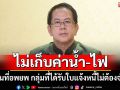 รัฐบาลยืนยันไม่เก็บค่าน้ำ-ไฟ พื้นที่อพยพ ย้ำกลุ่มที่ได้รับใบแจ้งหนี้ไม่ต้องจ่าย