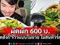 \'น็อตฮังกี้\'อินฟลูฯสายกิน รีวิวผัดผักร้านดังจาน600บ. คอมเมนต์สนั่นโซเชียล