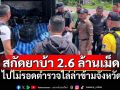 ไม่รอด! ตร.ไล่ล่าข้ามจังหวัด สกัดจับยา13กระสอบ 2,600,000 เม็ด
