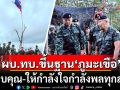ผบ.ทบ. ขึ้นฐานปฏิบัติการภูมะเขือ ขอบคุณ-ให้กำลังใจกำลังพลทุกส่วน