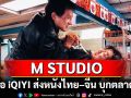 M STUDIO จับมือ iQIYI ส่งหนังไทย–จีน บุกตลาดโลก