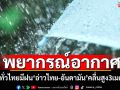 พยากรณ์อากาศ ทั่วไทยมีฝนระวังท่วมฉับพลันน้ำป่า \'อ่าวไทย-อันดามัน\'คลื่นสูง3เมตร