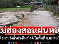 แม่ฮ่องสอนฝนตกหนัก เตือนระวังน้ำป่า-ดินสไลด์ ในพื้นที่ อ.แม่สะเรียง