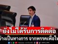 ปชน.ยังไม่ได้รับการติดต่ออย่างเป็นทางการ จากพรรคเพื่อไทย