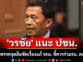 \'วรชัย\' แนะ ปชน. เลือกพรรคจุดยืนชัดเรื่องแก้ รธน. ชี้ควรร่วมรบ. ลองงาน