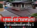เลยยังอ่วมหนัก! น้ำท่วมมิดหลังคาชั้น 1