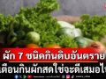 แนวหน้าวิเคราะห์ : เตือนกินผักสดใช่จะดีเสมอไป เปิดชื่อผัก 7 ชนิดกินดิบอันตราย