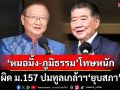 ‘อดีตสว.สมชาย’ชี้‘หมอมิ้ง-ภูมิธรรม’โทษหนักผิด ม.157 ปมดื้อดึงทูลเกล้าฯ‘ยุบสภา’
