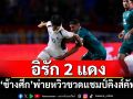 อิรัก 2 แดง! ช้างศึกพ่ายหวิวชวดแชมป์คิงส์คัพ