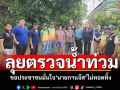 \'สจ.ลูกโป่ง\'ตรวจน้ำท่วม ขอประชาชนมั่นใจ \'นายกฯแจ๊ส\'ไม่ทอดทิ้ง