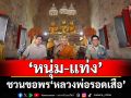 ‘หนุ่ม-แท่ง’ชวนขอพร ‘หลวงพ่อรอดเสือ’