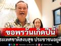 \'นายกฯหนู\' ขอพรวันเกิดปีนี้ ให้ประเทศชาติสงบสุข ประชาชนอยู่ดีกินดี