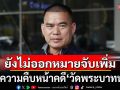 กองปราบฯ เผยความคืบหน้าคดี\'วัดพระบาทน้ำพุ\' ยันยังไม่มีการออกหมายจับเพิ่ม