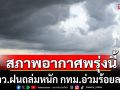 สภาพอากาศพรุ่งนี้! กรมอุตุฯเตือน 37 จังหวัดฝนถล่มหนัก กทม.อ่วมร้อยละ 60