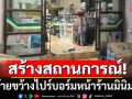 คนร้ายขว้างไปร์บอร์มหน้าร้านมินิมาร์ท เชื่อเป็นการสร้างสถานการณ์ในพื้นที