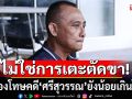 \'บิ๊กเต่า\'ยันไม่ใช่การเตะตัดขา มองโทษคดี \'ศรีสุวรรณ\' กับพวกยังน้อยเกินไป