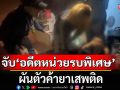 บุกจับ\'อดีตหน่วยรบพิเศษ\' เคยต้องโทษประหาร พ้นคุกไม่นาน ผันตัวค้ายาเสพติด
