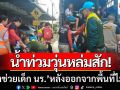 น้ำท่วมวุ่นหล่มสัก! จนท.เร่งช่วยเด็กนักเรียน หลังไม่สามารถออกจากพื้นที่ได้
