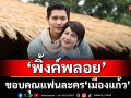 ‘พิ้งค์พลอย’ ขอบคุณแฟนละคร ‘เมืองแก้ว’ กระแสชื่นชมแรงจนถึงอีพีสุดท้าย