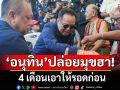 ‘อนุทิน’ปล่อยมุขฮา บอก 4 เดือนเอาให้รอดก่อน หลัง‘เนวิน’อวยพรเป็นนายกฯอีก 4 ปี