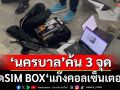 ‘นครบาล’ลุยค้น 3 จุด ยึดเครื่อง SIM BOX‘แก๊งคอลเซ็นเตอร์’โทร.ตุ๋นเหยื่อ