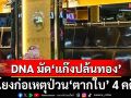 DNA มัด! 1 ใน 10 ‘แก๊งปล้นทอง’นราธิวาส โยงก่อเหตุ‘ตากใบ’ 4 คดี