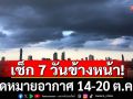 มาแล้ว!!! กรมอุตุฯคาดหมายอากาศ 7 วันข้างหน้า ตั้งแต่ 14-20 ต.ค.68